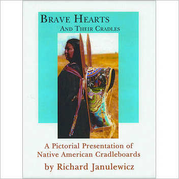 Brave Hearts & Their Cradles - A Pictorial  Presentation of Native American Cradleboards