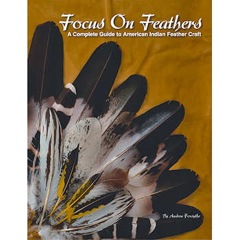Focus On Feathers: A Complete Guide to American Indian Feather Craft